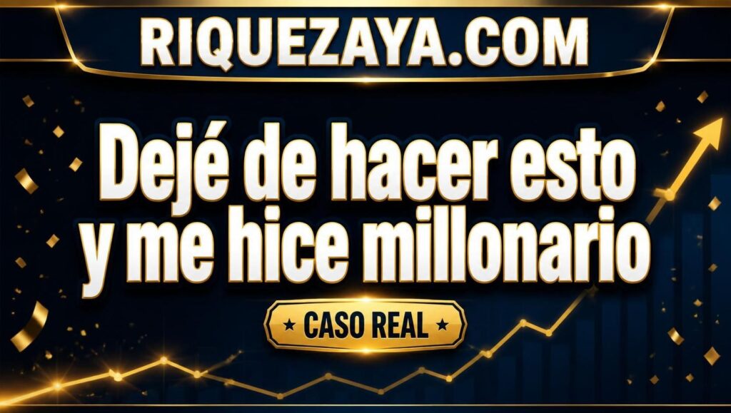 «Dejé de hacer esto y me hice millonario» – Caso real