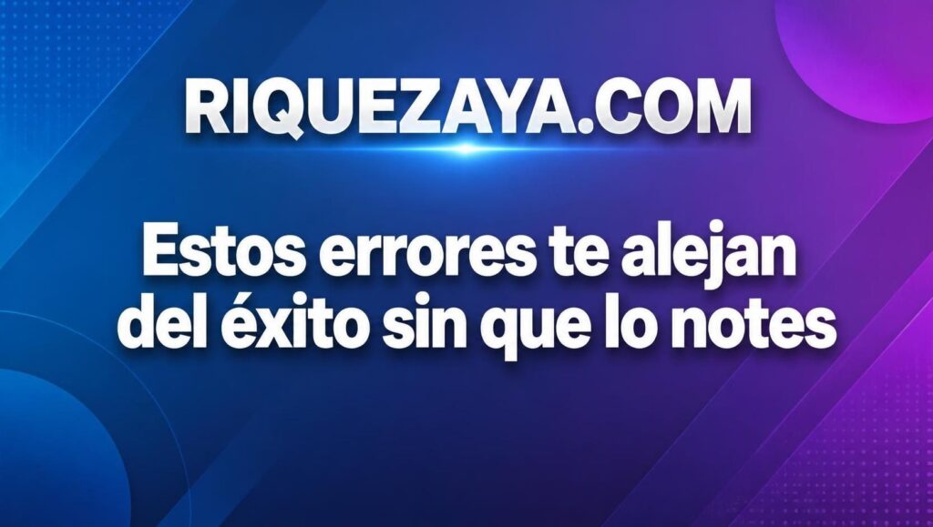 Estos errores te alejan del éxito sin que lo notes