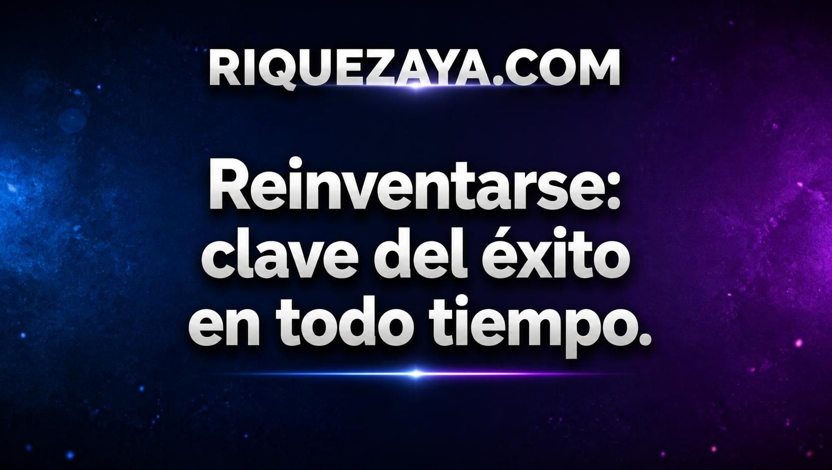 Reinventarse: clave del éxito en todo tiempo.